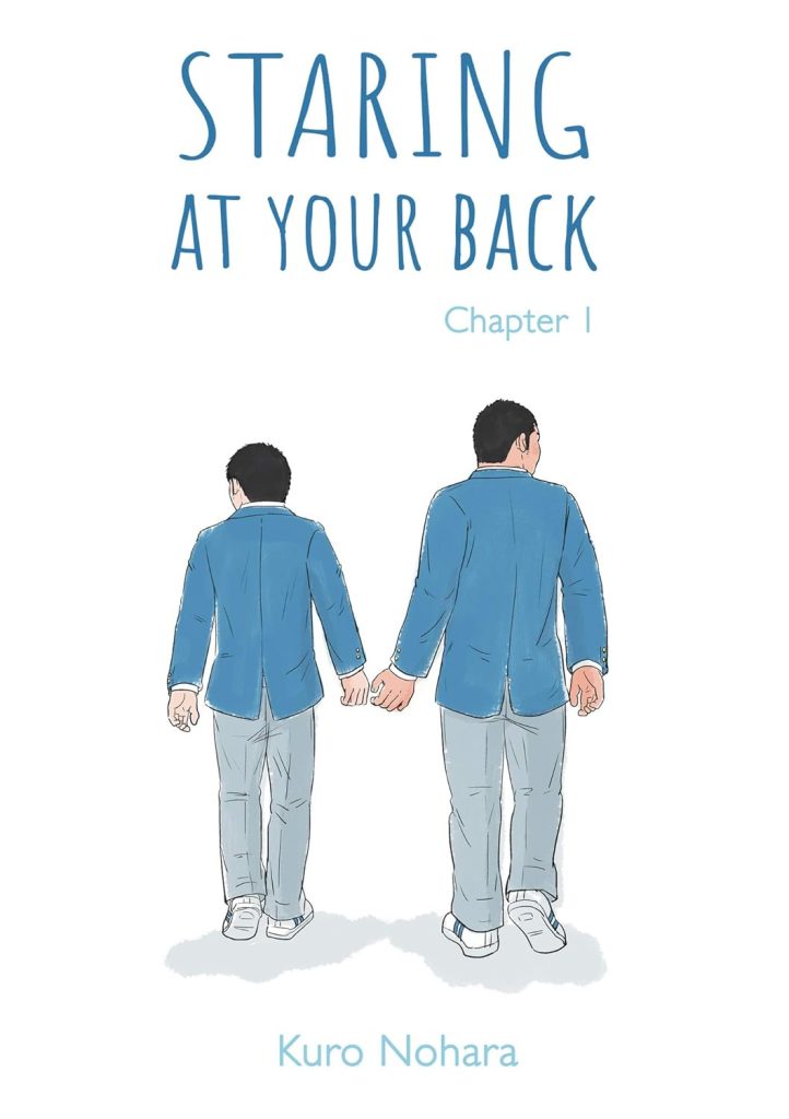 The cover of the first chapter of the manga series "Staring at Your Back" by Kuro Nohara. The cover depicts two Japanese high school students, both boys, walking next to each other, their backs to the audience. They are looking away from each other, and yet their hands are drifting close to each other, indicating the mutual longing between them.